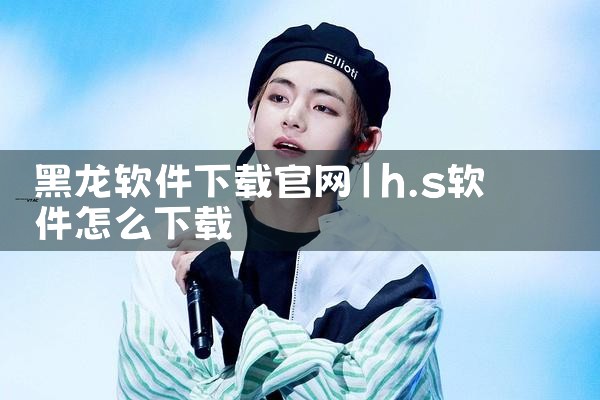 黑龙软件下载官网